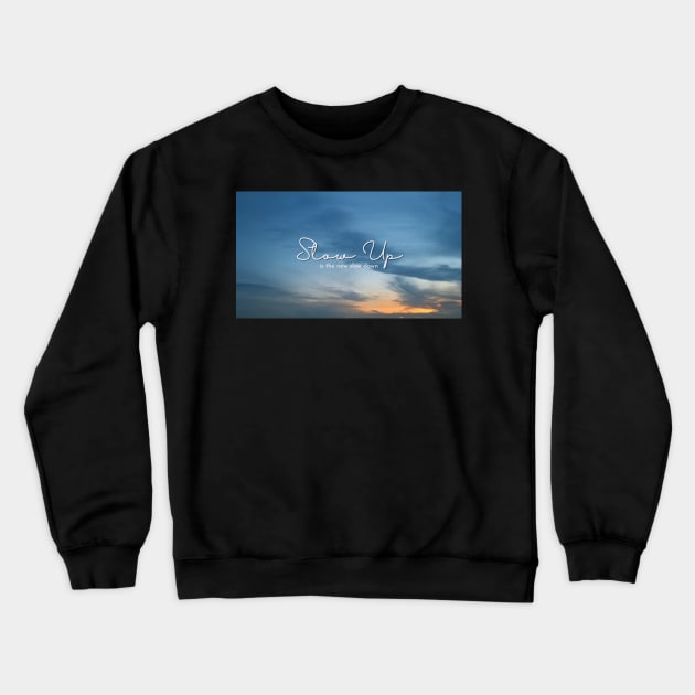 Slow Up is the new Slow Down 004 Crewneck Sweatshirt by abcdefgrace